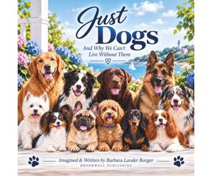 Just Dogs: And Why We Can't Live Without Them
