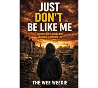 Just Don’t Be Like Me: Growing Up in Chaos and Choosing a Different Life