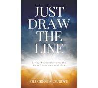 Just Draw The Line: Living Abundantly with the Right Thoughts about God