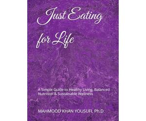 Just Eating for Life: A Simple Guide to Healthy Living, Balanced Nutrition & Sustainable Wellness