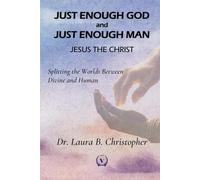 JUST ENOUGH GOD and JUST ENOUGH MAN, JESUS THE CHRIST: Splitting the Worlds Between Divine and Human