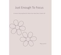 Just Enough To Focus: A Gentle Colouring Book For When Your Mind Won't Switch Off