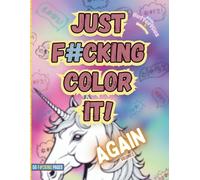 Just F#cking Color It! AGAIN: Swear Word Coloring Book for Adults. 50 Floral & Profane Designs for Stress Relief & Relaxation. Large Print Pages.: ... Word - Birds, Butterflies and Unicorns!