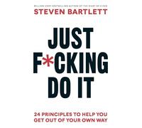 Just F*cking Do It: 24 Principles to Help You Get Out of Your Own Way