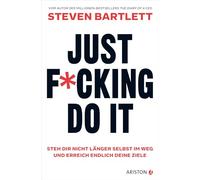 Just F*cking Do It: Steh dir nicht länger selbst im Weg und erreich endlich deine Ziele