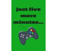Just Five More Minutes...: Funny Gift Notebook for Gamers