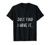 Just Fold I Have It Divertente Poker Abbigliamento Creativo Maglietta