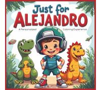Just for Alejandro: A Personalized Coloring Experience: 50 total coloring pages | 28 coloring pages featuring Alejandro's name | 22 coloring pages themed for boys