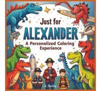 Just for Alexander: A Personalized Coloring Experience: 50 total coloring pages | 28 coloring pages featuring Alexander's name | 22 coloring pages themed for boys