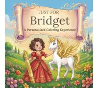 Just for Bridget: A Personalized Coloring Experience: 50 total coloring pages | 28 coloring pages featuring Bridget’s name | 22 coloring pages themed for girls