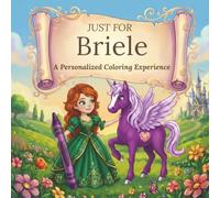 Just for Briele: A Personalized Coloring Experience: 50 total coloring pages | 28 coloring pages featuring Briele’s name | 22 coloring pages themed for girls