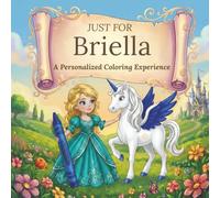 Just for Briella: A Personalized Coloring Experience: 50 total coloring pages | 28 coloring pages featuring Briella’s name | 22 coloring pages themed for girls