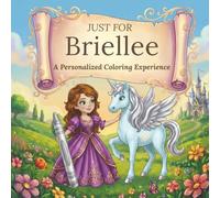 Just for Briellee: A Personalized Coloring Experience: 50 total coloring pages | 28 coloring pages featuring Briellee’s name | 22 coloring pages themed for girls