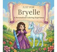 Just for Bryelle: A Personalized Coloring Experience: 50 total coloring pages | 28 coloring pages featuring Bryelle’s name | 22 coloring pages themed for girls