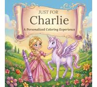 Just for Charlie: A Personalized Coloring Experience: 50 total coloring pages | 28 coloring pages featuring Charlie’s name | 22 coloring pages themed for girls