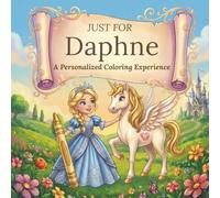 Just for Daphne: A Personalized Coloring Experience: 50 total coloring pages | 28 coloring pages featuring Daphne’s name | 22 coloring pages themed for girls