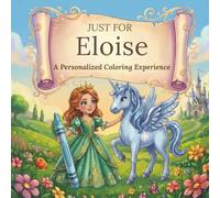 Just for Eloise: A Personalized Coloring Experience: 50 total coloring pages | 28 coloring pages featuring Eloise's name | 22 coloring pages themed for girls
