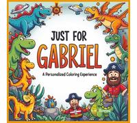 Just for Gabriel: A Personalized Coloring Experience: 50 total coloring pages | 28 coloring pages featuring Gabriel's name | 22 coloring pages themed for boys