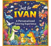 Just for Ivan: A Personalized Coloring Experience: 50 total coloring pages | 28 coloring pages featuring Ivan's name | 22 coloring pages themed for boys