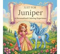 Just for Juniper: A Personalized Coloring Experience: 50 total coloring pages | 28 coloring pages featuring Juniper's name | 22 coloring pages themed for girls