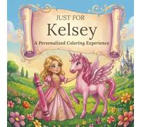 Just for Kelsey: A Personalized Coloring Experience: 50 total coloring pages | 28 coloring pages featuring Kelsey's name | 22 coloring pages themed for girls