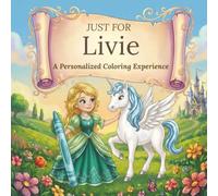 Just for Livie: A Personalized Coloring Experience: 50 total coloring pages | 28 coloring pages featuring Livie’s name | 22 coloring pages themed for girls