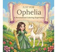 Just for Ophelia: A Personalized Coloring Experience: 50 total coloring pages | 28 coloring pages featuring Ophelia’s name | 22 coloring pages themed for girls