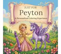 Just for Peyton: A Personalized Coloring Experience: 50 total coloring pages | 28 coloring pages featuring Peyton's name | 22 coloring pages themed for girls