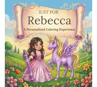 Just for Rebecca: A Personalized Coloring Experience: 50 total coloring pages | 28 coloring pages featuring Rebecca’s name | 22 coloring pages themed for girls