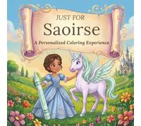 Just for Saoirse: A Personalized Coloring Experience: 50 total coloring pages | 28 coloring pages featuring Saoirse’s name | 22 coloring pages themed for girls