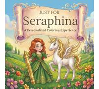 Just for Seraphina: A Personalized Coloring Experience: 50 total coloring pages | 28 coloring pages featuring Seraphina’s name | 22 coloring pages themed for girls