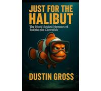 Just for the Halibut: The Blood-Soaked Memoirs of Bubbles the Clownfish