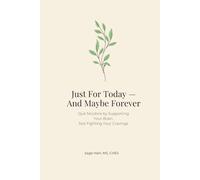 Just For Today - And Maybe Forever This Time: Quit Nicotine by Supporting Your Brain, Not Fighting Your Cravings