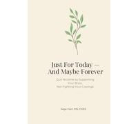 Just For Today - And Maybe Forever This Time: Quit Nicotine by Supporting Your Brain, Not Fighting Your Cravings