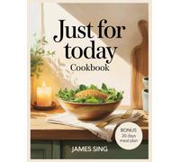 Just for Today Cookbook.: Creating Sacred Moments in the Kitchen as a Path to Healing and Hope