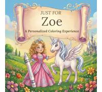 Just for Zoe: A Personalized Coloring Experience: 50 total coloring pages | 28 coloring pages featuring Zoe's name | 22 coloring pages themed for girls