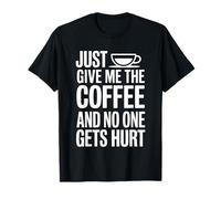 Just Give Me The Coffee And No One Gets Hurt Maglietta