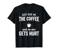 Just Give Me The Coffee And Noone Gets Hurt Drinking Maglietta