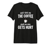 Just Give Me The Coffee And Noone Gets Hurt Drinking Maglietta Premium