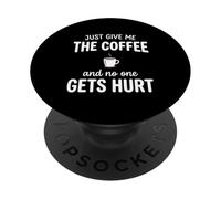 Just Give Me The Coffee And NoOne Gets Hurt Drinking PopSockets PopGrip Adesivo
