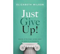 Just Give Up!: When Striving Gives Way to God's Strength