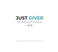 JUST GIVER: Give What You Can. Show Up As You Are.
