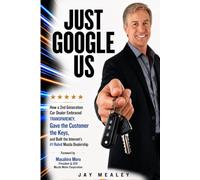 Just Google Us: How a 2nd Generation Car Dealer Embraced TRANSPARENCY, Gave the Customer the Keys, and Built the Internet's #1 Rated Mazda Dealership
