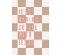 Just Having Coffee With Jesus: A Daily Christian Journal for Coffee Dates, Prayers and Reflections with Jesus