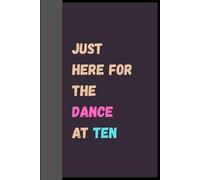 Just Here For The Dance At Ten (New Cover): A Funny Lined Notebook for Students, Coworkers, and Anyone Who’s Just Trying to Get Through the Day