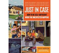 Just in Case: How to Be Self-sufficient When the Unexpected Happens