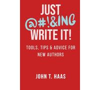 Just @#!&ing Write It!: Tips, tricks and advice for new authors