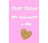 Just Jesus, My thoughts & Me (Pink & Gold): Freely flowing thoughts and prayers in his presence.