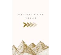 Just Keep Moving Forward. Motivational Inspirational Notebook: Make Your Goals Come True!