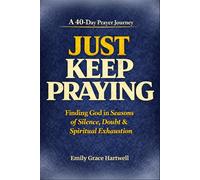JUST KEEP PRAYING: Finding God in Seasons of Silence, Doubt & Spiritual Exhaustion | A 40-Day Prayer Journey